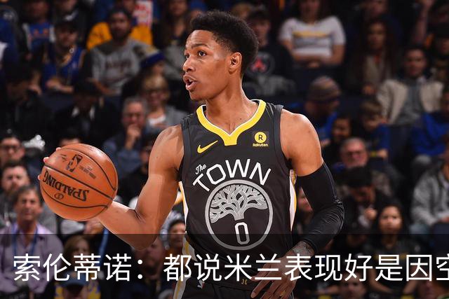 索伦蒂诺：都说米兰表现好是因空场 现在仍很强势