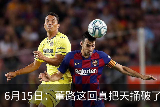 6月15日：董路这回真把天捅破了，西甲球队开出九千欧元签字费求签年轻球员刘凯源